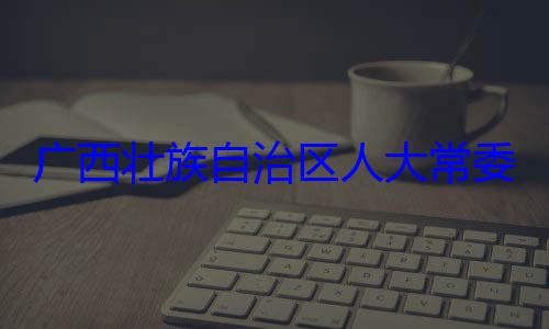 广西壮族自法制委员会委会委员家柏被查治区人大常自治区人大主任委员蒋